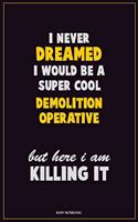 I Never Dreamed I would Be A Super Cool Demolition Operative But Here I Am Killing It