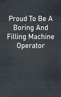Proud To Be A Boring And Filling Machine Operator