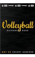 Not So Secret Admirer: Volleyball Autograph Book, Blank Organized Signature Journal, 100 Signature/Photograph/Drawing/Picture Blank Pages, 100 Lined Writing Pages, 204 Pag(23 Autograph Book)