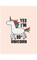 Yes I'm 99% unicorn: 99% unicorn on pink cover and Lined pages, Extra large (8.5 x 11) inches, 110 pages, White paper(3 99% Unicorn on Pink Notebook)