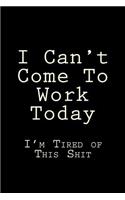 I Can't Come To Work Today I'm Tired of This Shit