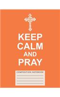 Keep Calm and Pray Composition Notebook