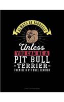 Always Be Yourself Unless You Can Be a Pit Bull Terrier Then Be a Pit Bull Terrier