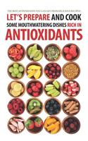 Let's Prepare and Cook Some Mouthwatering Dishes Rich in Antioxidants