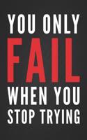 You Only Fail When You Stop Trying: Motivational Journal Daily Planner, Exercise Tracker and Meal Planner All in One