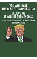 You Will Have the Best St. Patrick's Day ★★★★★ Believe Me It Will Be Tremendous ★★★★★ If You Say It's Just Another St. Patrick's Day You're Fake News