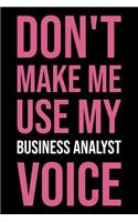 Don't Make Me Use My Business Analyst Voice: Blank Lined Novelty Office Humor Themed Notebook to Write In: With a Versatile Ruled Interior: Pink Text