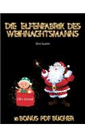 Ideen basteln (Die Elfenfabrik des Weihnachtsmanns): Erstelle deine eigenen Elfen, indem du den Inhalt dieses Buches ausschneidest und einfügst. Dieses Buch wurde entwickelt, um die Hand-Augen-Koordina(65 Ideen Basteln)