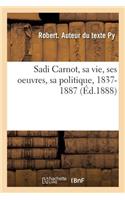 Sadi Carnot, Sa Vie, Ses Oeuvres, Sa Politique, 1837-1887