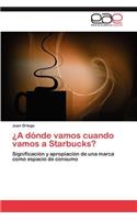 A Donde Vamos Cuando Vamos a Starbucks?