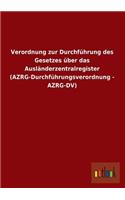 Verordnung Zur Durchfuhrung Des Gesetzes Uber Das Auslanderzentralregister (Azrg-Durchfuhrungsverordnung - Azrg-DV)