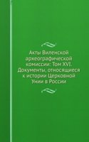 Akty Vilenskoj arheograficheskoj komissii: Tom XVI. Dokumenty, otnosyaschiesya k istorii Tserkovnoj Unii v Rossii