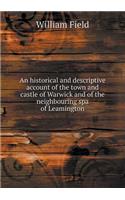 An Historical and Descriptive Account of the Town and Castle of Warwick and of the Neighbouring Spa of Leamington