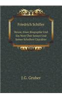 Friedrich Schiller Skizze, Einer Biographie Und Ein Wort Über Seinen Und Seiner Schriften Charakter