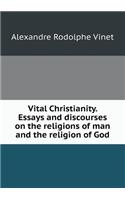 Vital Christianity. Essays and Discourses on the Religions of Man and the Religion of God