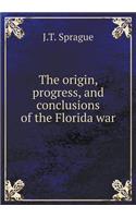 The origin, progress, and conclusions of the Florida war