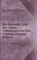 Die Materielle Noth Der Untern Volksklassen Und Ihre Ursachen (German Edition)