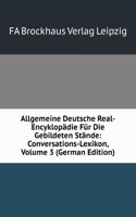 Allgemeine Deutsche Real-Encyklopadie Fur Die Gebildeten Stande: Conversations-Lexikon, Volume 3 (German Edition)
