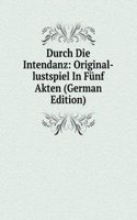 Durch Die Intendanz: Original-lustspiel In Funf Akten (German Edition)