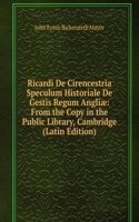 Ricardi De Cirencestria Speculum Historiale De Gestis Regum Angliae: From the Copy in the Public Library, Cambridge (Latin Edition)