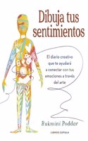 Dibuja tus sentimientos: El diario creativo que te ayudara a conectar con tus emociones a traves del arte