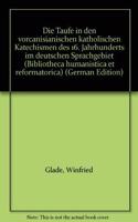 Die Taufe in den vorcanisianischen katholischen Katechismen des 16. Jahrhunderts im deutschen Sprachgebiet: (27 Bibliotheca Humanistica & Reformatorica)
