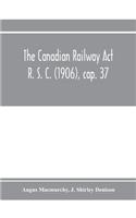 Canadian Railway Act R. S. C. (1906), cap. 37