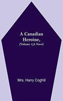 Canadian Heroine, (Volume 1) A Novel