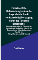 Experimentelle Untersuchungen über die Frage Ist die Furcht vor Krankheitsübertragung durch das Telephon berechtigt?; Inaugural-Dissertation zur Erlangung der Doktorwürde in der Medizin, Chirurgie und Geburtshülfe der Hohen Medizinischen Fakultät d