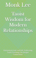 Taoist Wisdom for Modern Relationships: Harmony in Love and Life: Embracing Taoist Teachings for Deeper Connections