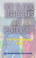 How to Avoid Heartbreaks in Relationships: The Friendship Test