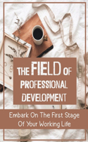 The Field Of Professional Development: Embark On The First Stage Of Your Working Life: Careers Advice