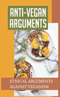 Anti-Vegan Arguments: Ethical Arguments Against Veganism: Benefits Of Veganism