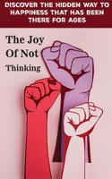 Discover The Hidden Way To Happiness That Has Been There For Ages The Joy Of Not Thinking: Not Thinking