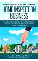 How to Start, Run, and Grow a Home Inspection Business: The A-Z Guidebook for New Entrepreneurs -Includes 50 States plus Washington DC Licensing Requirements