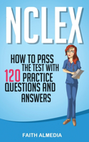 NCLEX: How to Pass the Test With 120 Practice Questions and Answers