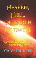 Heaven, Hell, On Earth We Dwell