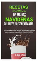 Recetas de Bebidas Navideñas Calientes Y Reconfortantes: Deliciosas y sencillas recetas navideñas de bebidas calientes caseras para darle vida a tu Navidad(Christmas & Holidays Festive Flavors)