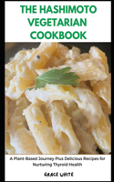 Hashimoto Vegetarian Cookbook: A Plant-Based Healing Culinary Journey - Delicious Recipes for Thyroid Health