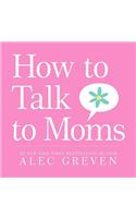How to Talk to Moms