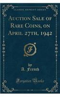 Auction Sale of Rare Coins, on April 27th, 1942 (Classic Reprint)