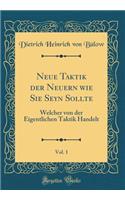 Neue Taktik der Neuern wie Sie Seyn Sollte, Vol. 1: Welcher von der Eigentlichen Taktik Handelt (Classic Reprint)