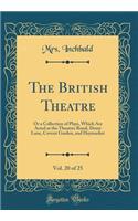 The British Theatre, Vol. 20 of 25: Or a Collection of Plays, Which Are Acted at the Theatres Royal, Drury Lane, Covent Garden, and Haymarket (Classic Reprint)