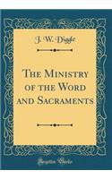 The Ministry of the Word and Sacraments (Classic Reprint)