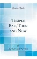 Temple Bar, Then and Now (Classic Reprint)