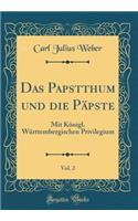 Das Papstthum und die Päpste, Vol. 2: Mit Königl. Württembergischen Privilegium (Classic Reprint)