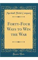 Forty-Four Ways to Win the War (Classic Reprint)