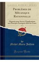 Problèmes de Mécanique Rationnelle, Vol. 2: Disposés Pour Servir d'Applications Aux Principes Enseignés Dans Les Cours (Classic Reprint)