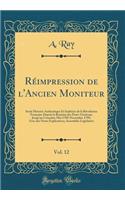 RÃ©impression de l'Ancien Moniteur, Vol. 12: Seule Histoire Authentique Et InaltÃ©rÃ©e de la RÃ©volution FranÃ§aise Depuis La RÃ©union Des Ã?tats-GÃ©nÃ©raux Jusqu'au Consulat; Mai 1789-Novembre 1799; Avec Des Notes Explicatives; AssemblÃ©e LÃ©gisla: Seule Histoire Authentique Et InaltÃ©rÃ©e de la RÃ©volution FranÃ§aise Depuis La RÃ©union Des Ã?tats-GÃ©nÃ©raux Jusqu'au Consulat; Mai 1789-Novembre