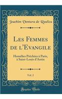Les Femmes de l'Evangile, Vol. 2: Homélies Prêchées à Paris, à Saint-Louis d'Antin (Classic Reprint)